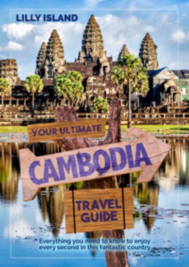 Your Ultimate Cambodia Travel Guide - Everything you need to know to enjoy every second in this fantastic country - cover