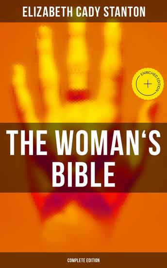 The Woman's Bible (Complete Edition) - Enriched edition A Critical Examination of the Old and New Testaments - cover