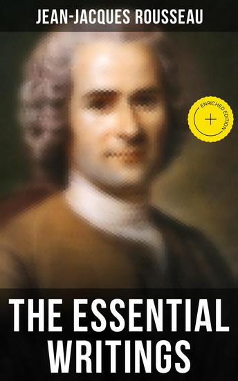 The Essential Writings of Jean-Jacques Rousseau - Enriched edition Emile The Social Contract Discourse on the Origin of Inequality Among Men Confessions & more - cover