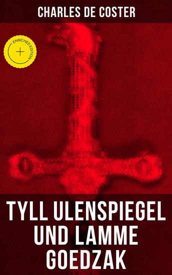 Tyll Ulenspiegel und Lamme Goedzak - Bereicherte Ausgabe Historischer Roman: Legende von ihren heroischen und ruhmreichen Abenteuern im Lande Flandern und anderen Orts - cover