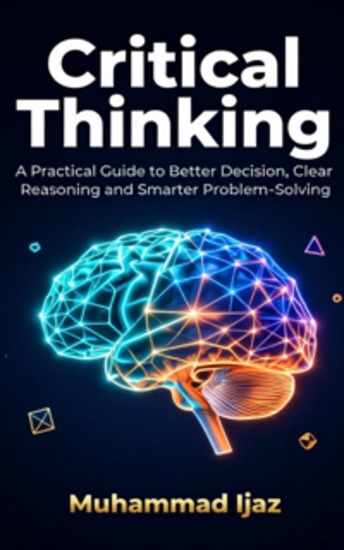 Critical Thinking - A Practical Guide to Better Decision Clear Reasoning and Smarter Problem-solving - cover