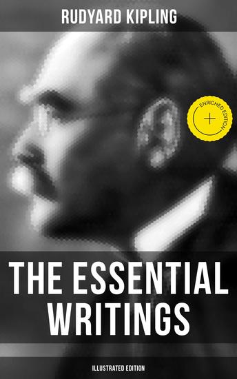 The Essential Writings of Rudyard Kipling (Illustrated Edition) - Enriched edition 5 Novels & 350+ Short Stories Poetry Historical Military Works and Autobiographical Writings - cover