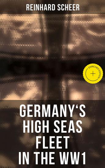 Germany's High Seas Fleet in the WW1 - Enriched edition Historical Account of Naval Warfare in the WWI - cover