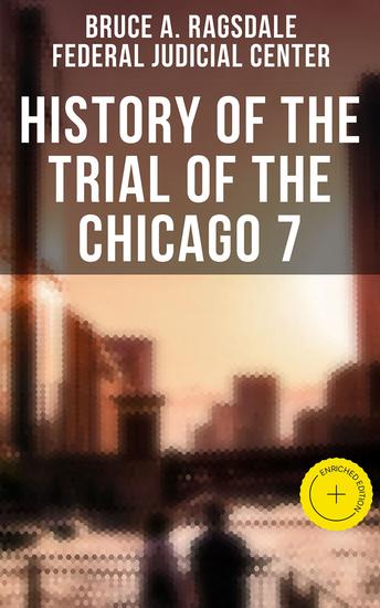 History of the Trial of the Chicago 7 - Enriched edition History Legacy and Trial Transcript - cover