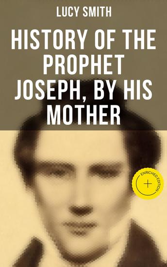 History of the Prophet Joseph by His Mother - Enriched edition Biography of the Mormon Leader & Founder - cover