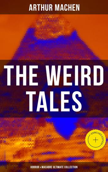 The Weird Tales - Horror & Macabre Ultimate Collection - Enriched edition Dark Fantasy Classics: The Red Hand A Fragment of Life The Three Impostors The Terror - cover