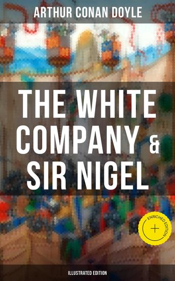 The White Company & Sir Nigel (Illustrated Edition) - Enriched edition Historical Adventure Novels set in Hundred Years' War - cover