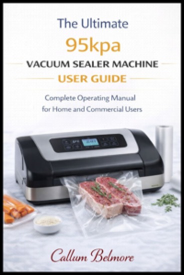 The ultimate 95kpa vacuum sealer machine user guide - Complete Operating Manual for Home and Commercial Users - cover