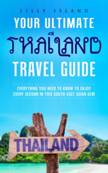 Your Ultimate Thailand Travel Guide - Everthing you need to know to enjoy every second in this South-East Asian Gem - cover