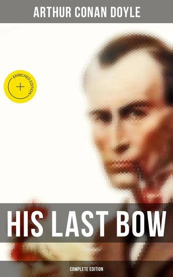 His Last Bow (Complete Edition) - Enriched edition Wisteria Lodge The Cardboard Box The Red Circle The Bruce-Partington Plans The Dying Detective… - cover