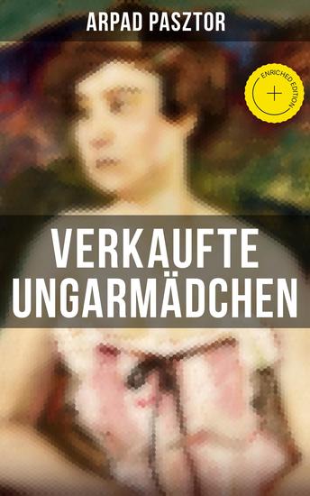 Verkaufte Ungarmädchen - Bereicherte Ausgabe Historischer Roman - Geschichte des Mädchenhandels nach dem Ersten Weltkrieg - cover
