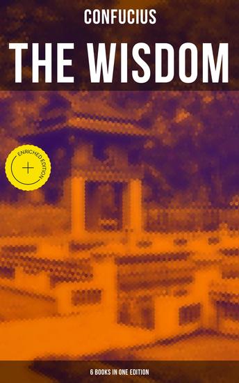 The Wisdom of Confucius - 6 books in One Edition - Enriched edition Including The Life Labours and Doctrines of Confucius - cover