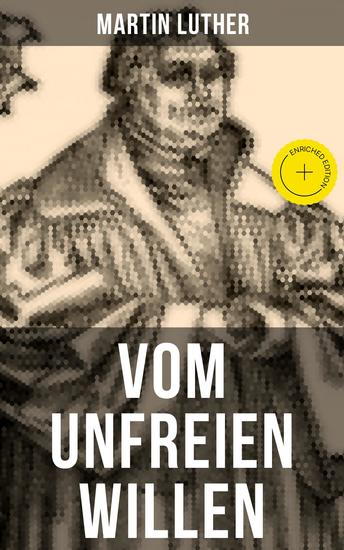 Vom unfreien Willen - Bereicherte Ausgabe Theologische These gegen "Vom freien Willen" ("De libero arbitrio") von Erasmus - cover