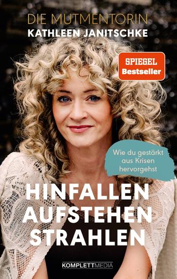 Hinfallen Aufstehen Strahlen (SPIEGEL-Bestseller) - Wie du gestärkt aus Krisen hervorgehst - Das Buch von Kathleen Janitschke der Mutmentorin - cover