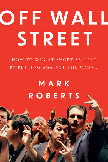 Off Wall Street - How to Win at Short Selling by Betting Against the Crowd - cover