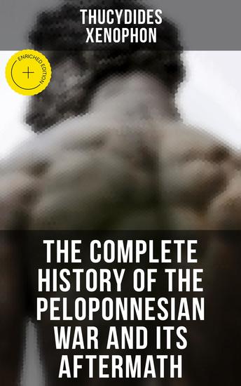 The Complete History of the Peloponnesian War and Its Aftermath - Enriched edition The History of the Peloponnesian War & Hellenica - cover