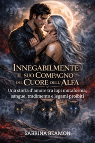 Innegabilmente il suo compagno del cuore dell'Alfa - Una storia d'amore tra lupi mutaforma sangue tradimento e legami proibiti - cover