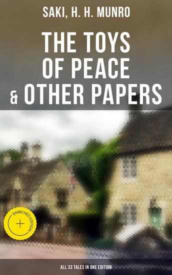 The Toys of Peace & Other Papers: All 33 Tales in One Edition - Enriched edition The Wolves of Cernogratz The Phantom Luncheon Bertie's Christmas Eve The Occasional Garden… - cover