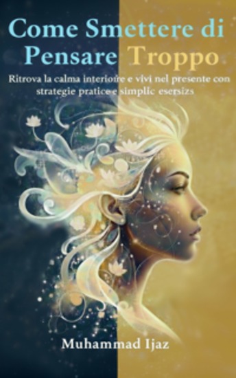 Come Smettere di Pensare Troppo - Ritrova la calma interiore e vivi nel presente con strategie pratiche e semplici esercizi - cover