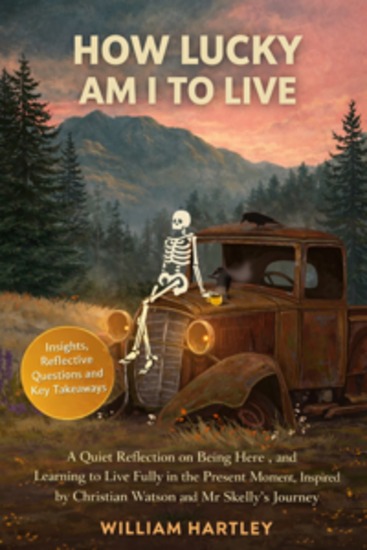 How Lucky Am I To Live - A Quiet Reflection on Being Here and Learning to Live Fully in the Present Moment Inspired by Christian Watson and Mr Skelly’s Journey - cover
