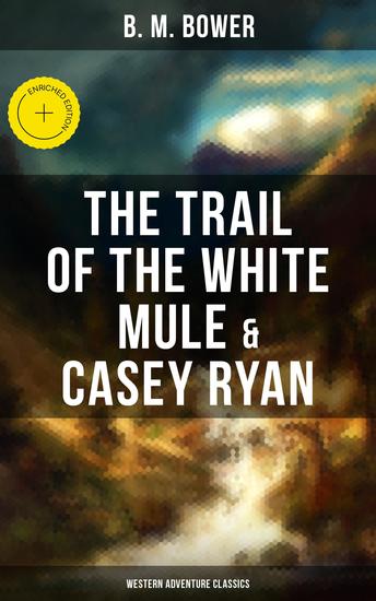 The Trail of the White Mule & Casey Ryan (Western Adventure Classics) - Enriched edition Wild West Adventure Novels - cover