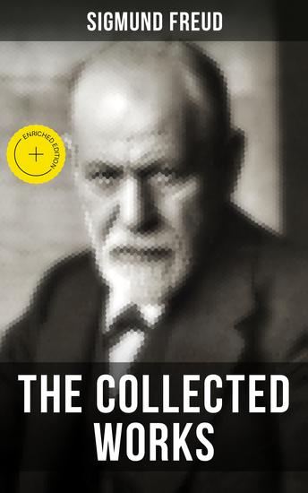 The Collected Works of Sigmund Freud - Enriched edition The Interpretation of Dreams Psychopathology of Everyday Life Dream Psychology - cover