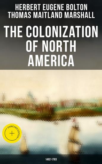 The Colonization of North America: 1492-1783 - Enriched edition Geographical Discoveries the Establishment of Colonies & Wars - cover
