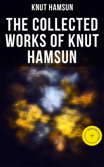 The Collected Works of Knut Hamsun - Enriched edition Growth of the Soil Hunger Shallow Soil Pan Mothwise Under the Autumn Star The Road Leads On A Wanderer Plays On Muted Strings - cover