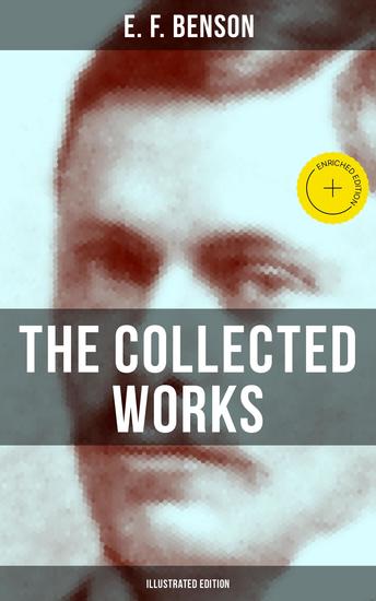 The Collected Works of E F Benson (Illustrated Edition) - Enriched edition Dodo Queen Lucia Miss Mapp David Blaize The Room in The Tower Paying Guests and more - cover