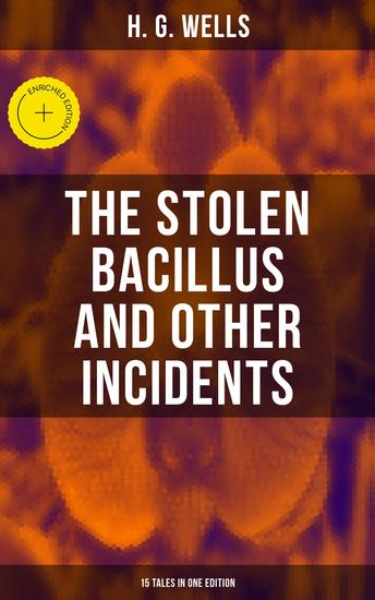 THE STOLEN BACILLUS AND OTHER INCIDENTS - 15 Tales in One Edition - Enriched edition - cover