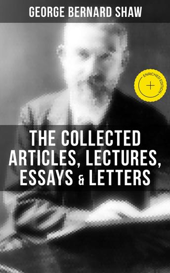 The Collected Articles Lectures Essays & Letters of George Bernard Shaw - Enriched edition - cover