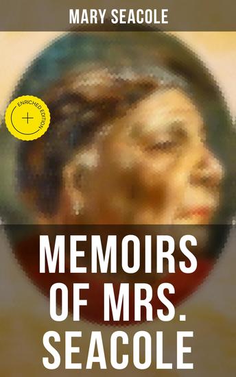 Memoirs of Mrs Seacole - Enriched edition The Autobiography of Britain's Greatest Black Heroine Business Woman & Crimean War Nurse - cover