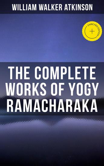 The Complete Works of Yogy Ramacharaka - Enriched edition The Inner Teachings of the Philosophies and Religions of India - cover