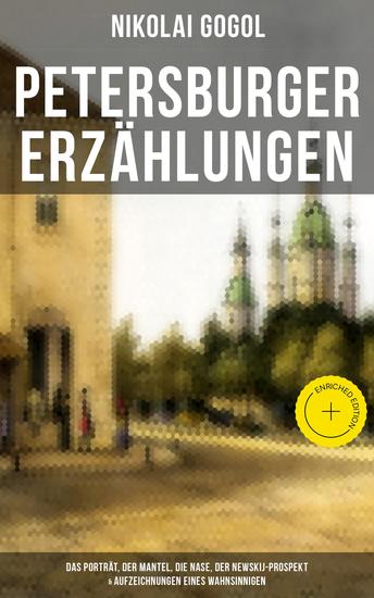 Petersburger Erzählungen - Bereicherte Ausgabe Das Porträt Der Mantel Die Nase Der Newskij-Prospekt & Aufzeichnungen eines Wahnsinnigen - cover