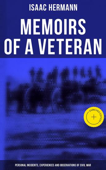 Memoirs of a Veteran: Personal Incidents Experiences and Observations of Civil War - Enriched edition - cover