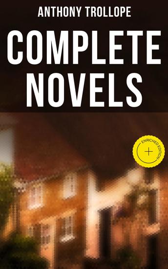 Complete Novels - Enriched edition 47 Historical Novels & Victorian Romances: Chronicles of Barsetshire Palliser Novels & more - cover