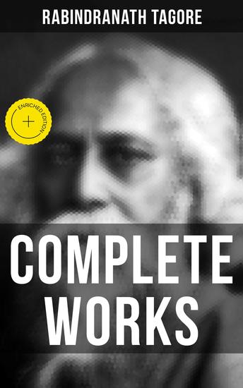 Complete Works - Enriched edition Gitanjali The Gardener Fruit-Gathering The Crescent Moon Songs of Kabir Chitra… - cover