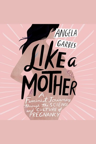 Like a Mother - A Feminist Journey Through the Science and Culture of Pregnancy - cover