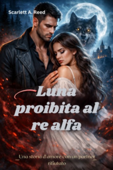 Luna proibita al re alfa - Una storia d'amore con un partner rifiutato - cover