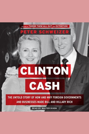 Clinton Cash - The Untold Story of How and Why Foreign Governments and Businesses Helped Make Bill and Hillary Rich - cover