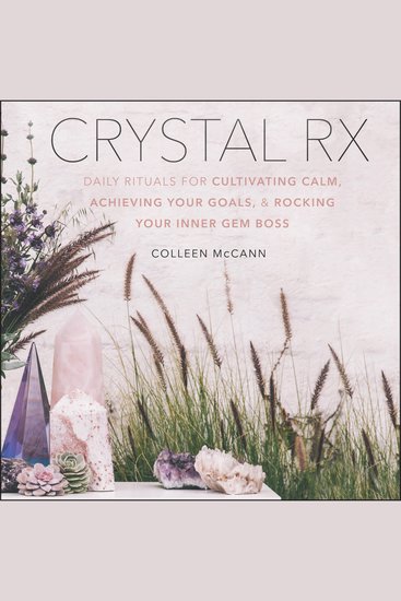 Crystal Rx - Daily Rituals for Cultivating Calm Achieving Your Goals and Rocking Your Inner Gem Boss - cover