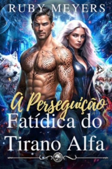 A Perseguição Fatídica do Tirano Alfa - Um casamento falso amor proibido romance com lobisomem - cover