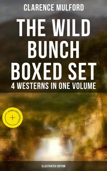 The Wild Bunch Boxed Set - 4 Westerns in One Volume (Illustrated Edition) - Enriched edition The Coming of Cassidy and Others Buck Peters Ranchman Tex & The Orphan - cover