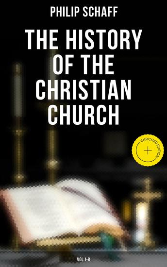 The History of the Christian Church: Vol1-8 - Enriched edition The Account of the Christianity from the Apostles to the Reformation - cover