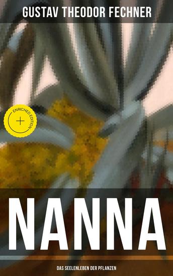 Nanna: Das Seelenleben der Pflanzen - Bereicherte Ausgabe Die Nervenfrage + Teleologische Gründe + Charakter der Pflanzen + Pflanzen-Tod und -Leid… - cover