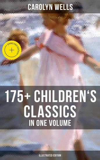 Carolyn Wells: 175+ Children's Classics in One Volume (Illustrated Edition) - Enriched edition Novels Poems Stories Fables & Charades for Children - cover