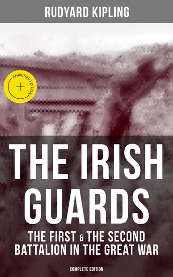 THE IRISH GUARDS: The First & the Second Battalion in the Great War (Complete Edition) - Enriched edition - cover