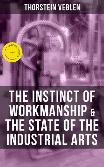 THE INSTINCT OF WORKMANSHIP & THE STATE OF THE INDUSTRIAL ARTS - Enriched edition - cover