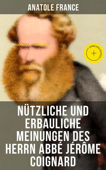Nützliche und erbauliche Meinungen des Herrn Abbé Jérôme Coignard - Bereicherte Ausgabe Satirische Erzählungen und Aphorismen - cover