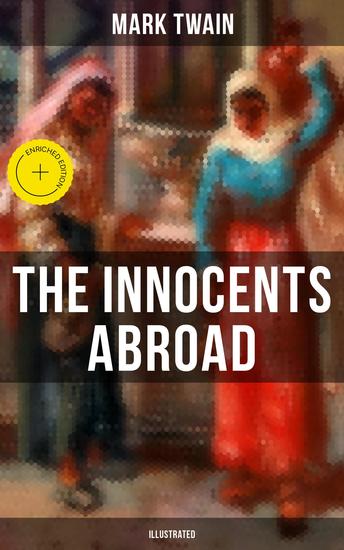 The Innocents Abroad (Illustrated) - Enriched edition The Great Pleasure Excursion through the Europe and Holy Land With Author's Autobiography - cover